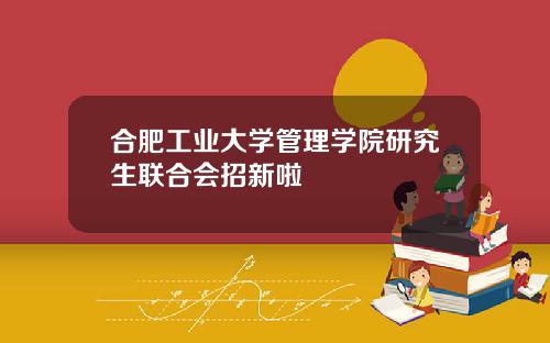 合肥工业大学管理学院研究生联合会招新啦