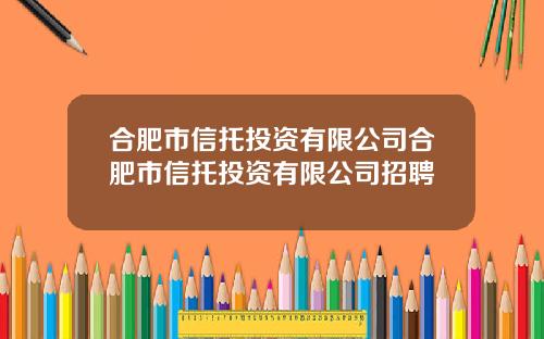 合肥市信托投资有限公司合肥市信托投资有限公司招聘