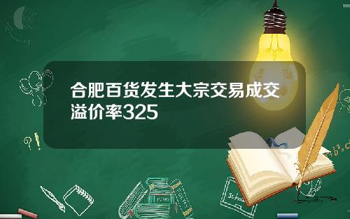 合肥百货发生大宗交易成交溢价率325