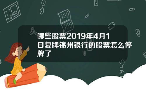 哪些股票2019年4月1日复牌锦州银行的股票怎么停牌了