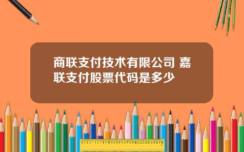 商联支付技术有限公司 嘉联支付股票代码是多少