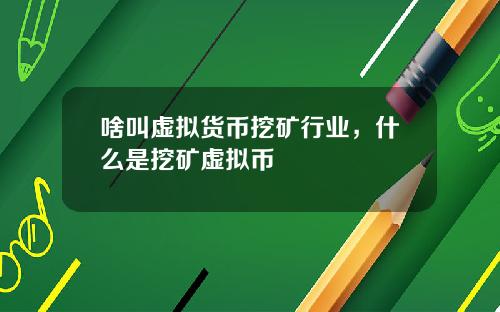 啥叫虚拟货币挖矿行业，什么是挖矿虚拟币