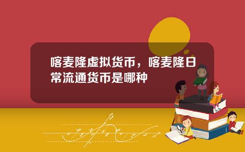 喀麦隆虚拟货币，喀麦隆日常流通货币是哪种