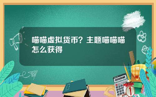 喵喵虚拟货币？主题喵喵喵怎么获得
