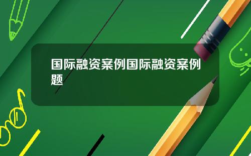 国际融资案例国际融资案例题