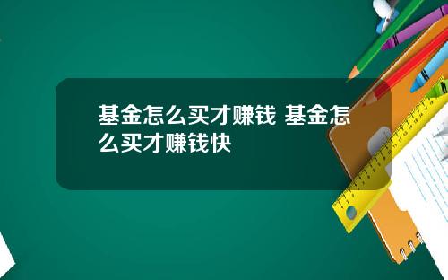 基金怎么买才赚钱 基金怎么买才赚钱快