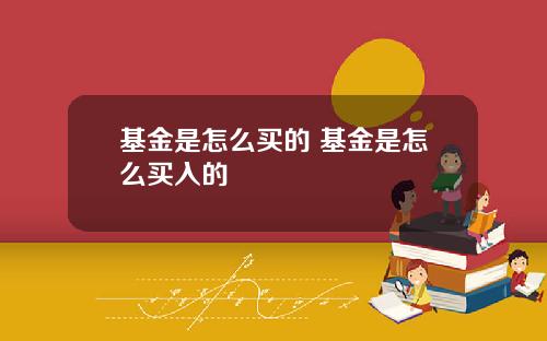 基金是怎么买的 基金是怎么买入的