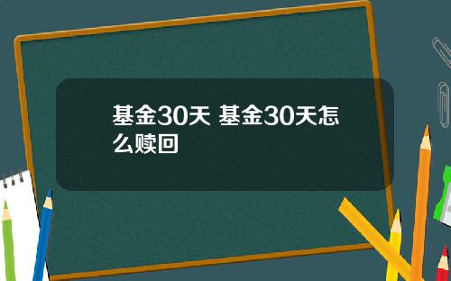 基金30天 基金30天怎么赎回