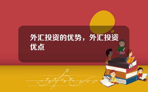 外汇投资的优势，外汇投资优点