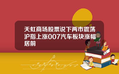 天虹商场股票说下两市震荡沪指上涨007汽车板块涨幅居前
