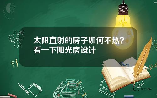 太阳直射的房子如何不热？看一下阳光房设计