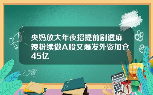 央妈放大年夜招提前剧透麻辣粉续做A股又爆发外资加仓45亿