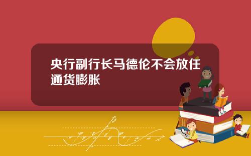 央行副行长马德伦不会放任通货膨胀