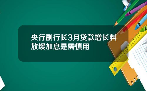 央行副行长3月贷款增长料放缓加息是需慎用