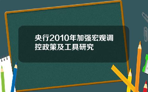央行2010年加强宏观调控政策及工具研究