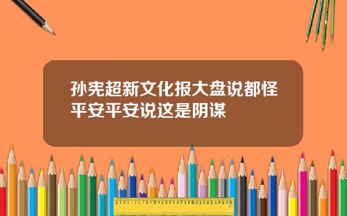 孙宪超新文化报大盘说都怪平安平安说这是阴谋