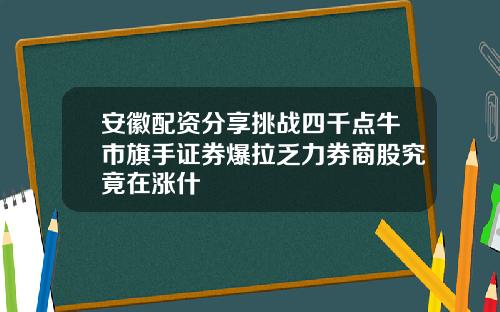 安徽配资分享挑战四千点牛市旗手证券爆拉乏力券商股究竟在涨什