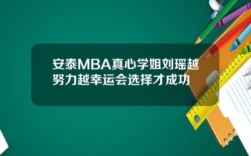 安泰MBA真心学姐刘瑶越努力越幸运会选择才成功