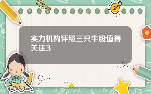 实力机构评级三只牛股值得关注3