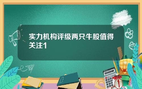 实力机构评级两只牛股值得关注1