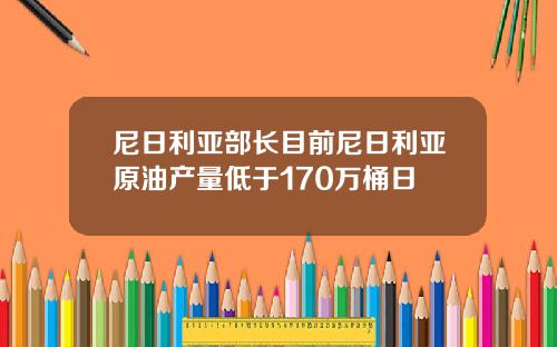 尼日利亚部长目前尼日利亚原油产量低于170万桶日