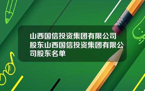 山西国信投资集团有限公司股东山西国信投资集团有限公司股东名单
