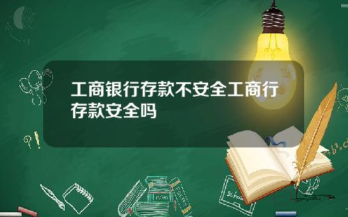 工商银行存款不安全工商行存款安全吗