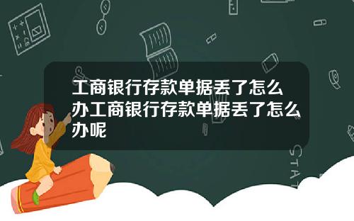 工商银行存款单据丢了怎么办工商银行存款单据丢了怎么办呢