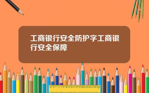工商银行安全防护字工商银行安全保障