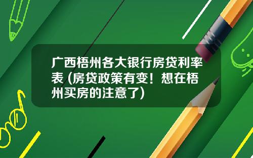 广西梧州各大银行房贷利率表 (房贷政策有变！想在梧州买房的注意了)