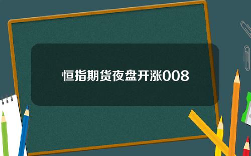 恒指期货夜盘开涨008