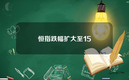 恒指跌幅扩大至15