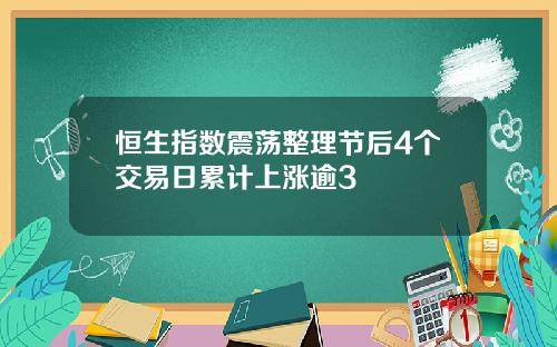 恒生指数震荡整理节后4个交易日累计上涨逾3
