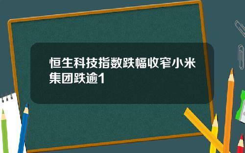 恒生科技指数跌幅收窄小米集团跌逾1