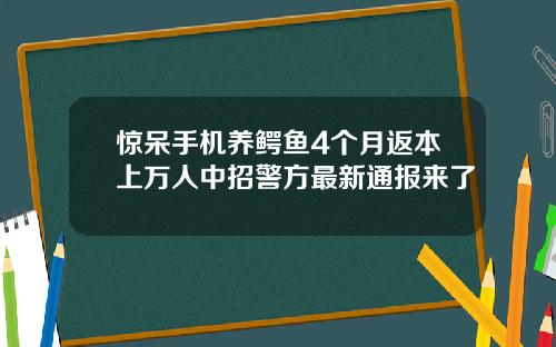 惊呆手机养鳄鱼4个月返本上万人中招警方最新通报来了