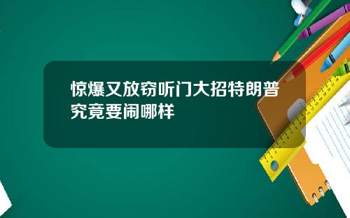 惊爆又放窃听门大招特朗普究竟要闹哪样