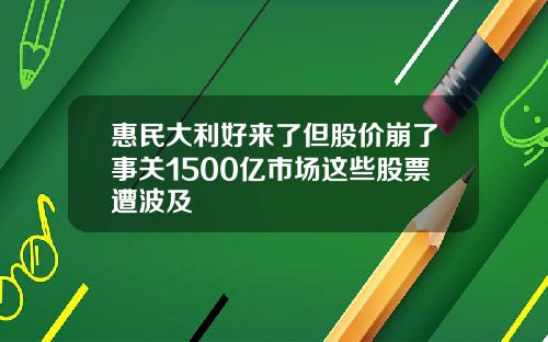 惠民大利好来了但股价崩了事关1500亿市场这些股票遭波及