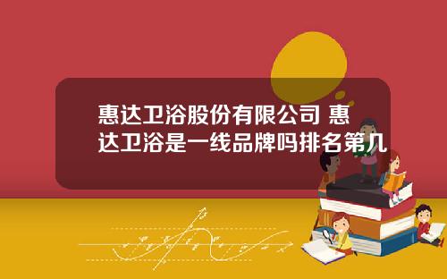 惠达卫浴股份有限公司 惠达卫浴是一线品牌吗排名第几