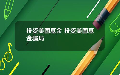 投资美国基金 投资美国基金骗局