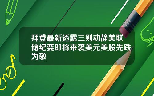 拜登最新透露三则动静美联储纪要即将来袭美元美股先跌为敬