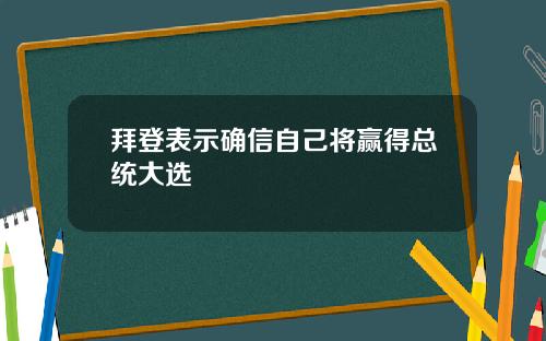 拜登表示确信自己将赢得总统大选