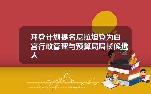拜登计划提名尼拉坦登为白宫行政管理与预算局局长候选人