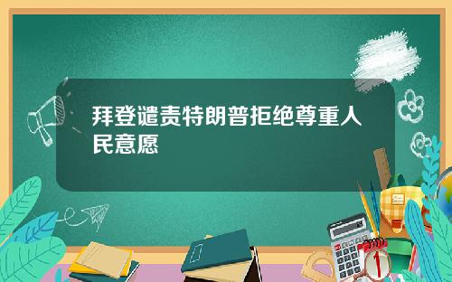 拜登谴责特朗普拒绝尊重人民意愿
