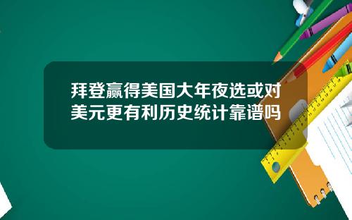 拜登赢得美国大年夜选或对美元更有利历史统计靠谱吗