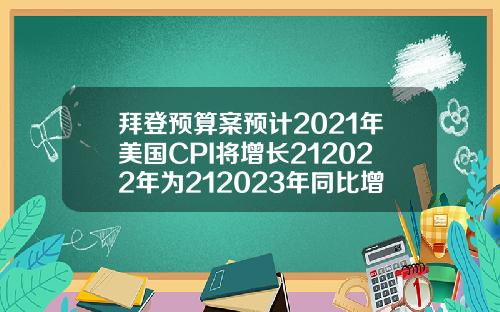 拜登预算案预计2021年美国CPI将增长212022年为212023年同比增长22
