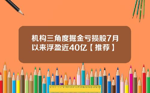 机构三角度掘金亏损股7月以来浮盈近40亿【推荐】