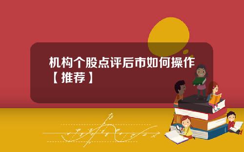 机构个股点评后市如何操作【推荐】