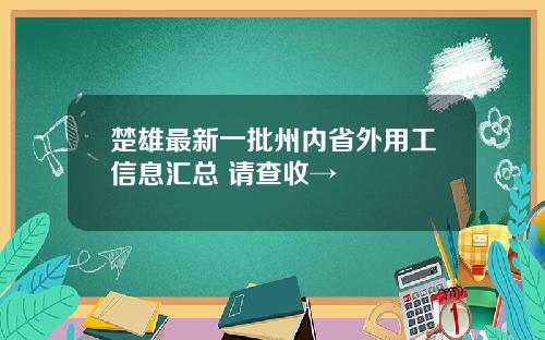 楚雄最新一批州内省外用工信息汇总 请查收→