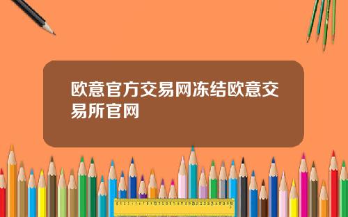 欧意官方交易网冻结欧意交易所官网