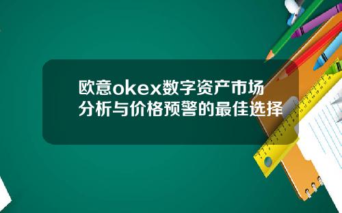 欧意okex数字资产市场分析与价格预警的最佳选择
